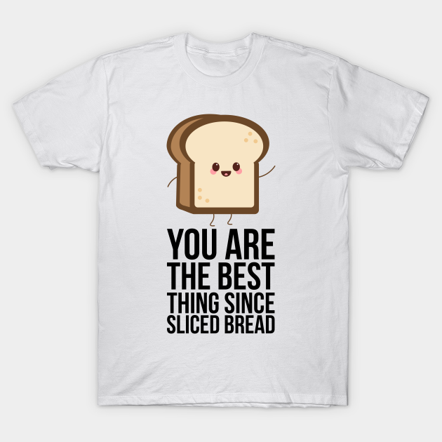 You Are The Best Thing Since Sliced Bread Bread Puns TShirt